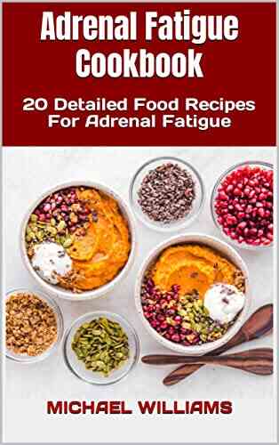 Adrenal Fatigue Cookbook: 20 Detailed Food Recipes For Adrenal Fatigue