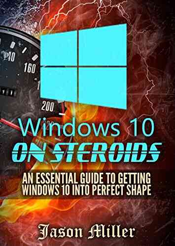 Windows 10 On Steroids: An Essential Guide To Getting Windows 10 Into Perfect Shape (Optimize Your Computer 1)
