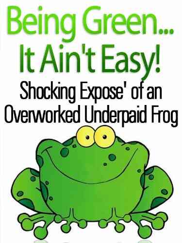 Being Green It Ain T Easy Shocking Expose Of An Overworked Underpaid Frog (19 Questions Interviews Ask More Questions TM 1)