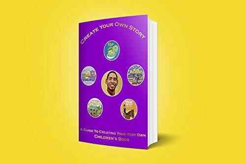 Create Your Own Story: A Guide To Creating Your Very Own Children S