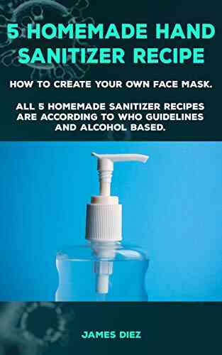 5 Home Made Hand Sanitizer Recipe: Do It Yourself Homemade Medical Face Mask For Beginners