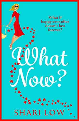 What Now?: A Hilarious Romantic Comedy You Won T Be Able To Put Down From #1 Shari Low
