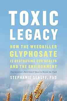 Toxic Legacy: How The Weedkiller Glyphosate Is Destroying Our Health And The Environment