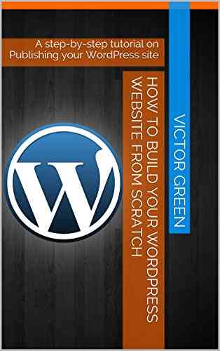How To Build Your WordPress Website From Scratch: A Step By Step Tutorial On Publishing Your WordPress Site