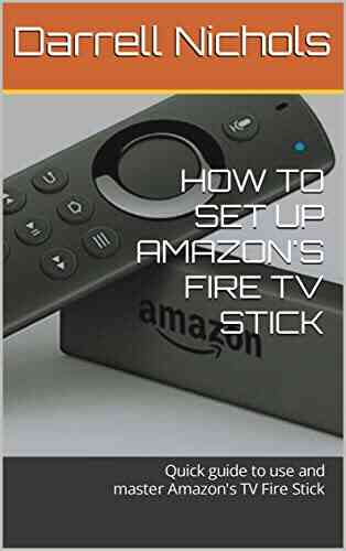 HOW TO SET UP AMAZON S FIRE TV STICK: Quick Guide To Use And Master Amazon S TV Fire Stick