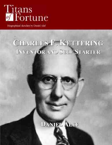 Charles F Kettering: Inventor And Self Starter (Titans Of Fortune)