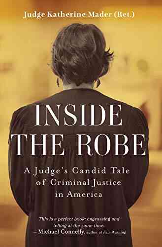 Inside The Robe: A Judge S Candid Tale Of Criminal Justice In America