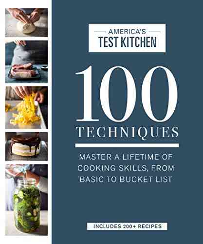 100 Techniques: Master A Lifetime Of Cooking Skills From Basic To Bucket List (ATK 100 Series)