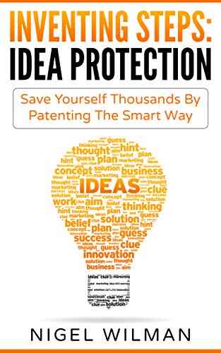 Inventing Steps: Idea Protection: Save Yourself Thousands By Patenting The Smart Way