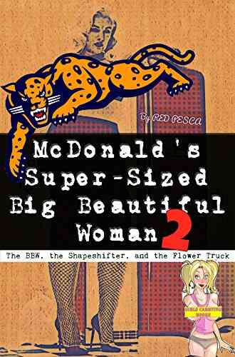 The BBW The Shapeshifter And The Flower Truck: McDonald S Super Sized Big Beautiful Woman (BBW Nagua Shapeshifter Hupig Hucow) (McDonald S Super Sized Big Beautiful Woman 2)
