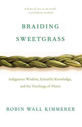 Braiding Sweetgrass: Indigenous Wisdom Scientific Knowledge And The Teachings Of Plants