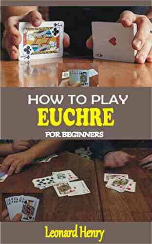 HOW TO PLAY EUCHRE FOR BEGINNERS: A Complete Guide On How To Play The Euchre From Scratch To Advance Level