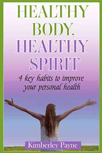 Healthy Body Healthy Spirit: 4 Key Habits To Improve Your Personal Health (Health Faith Matters 5)