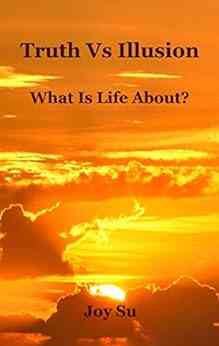 Truth Vs Illusion: What Is Life About?