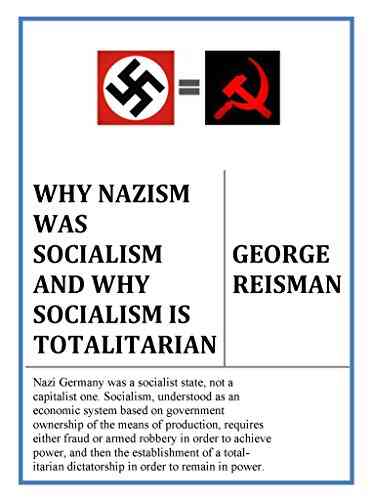 Why Nazism Was Socialism And Why Socialism Is Totalitarian