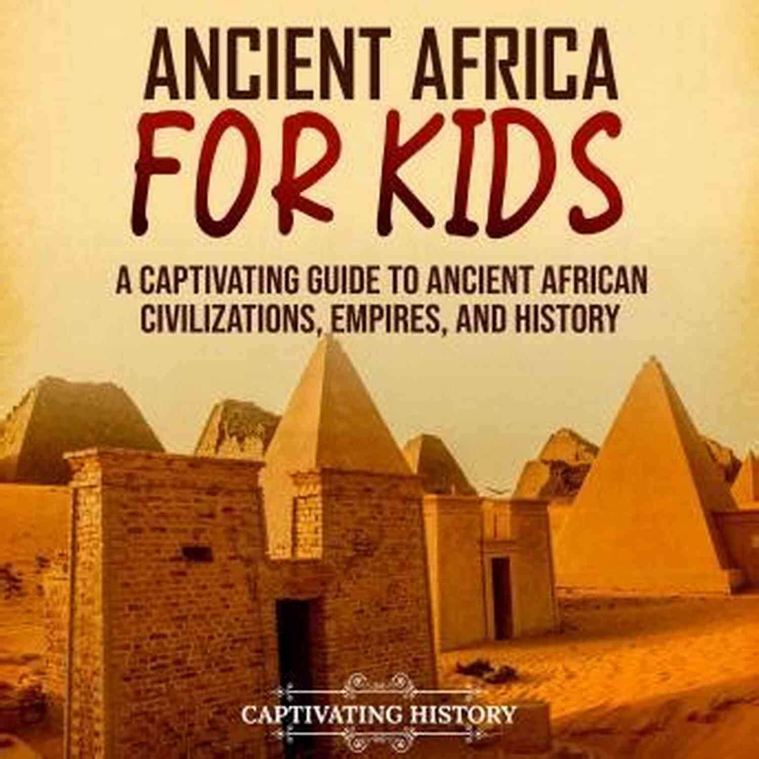 Captivating Guide To The History Of Africa For Children African History For Kids: A Captivating Guide To The History Of Africa (History For Children)