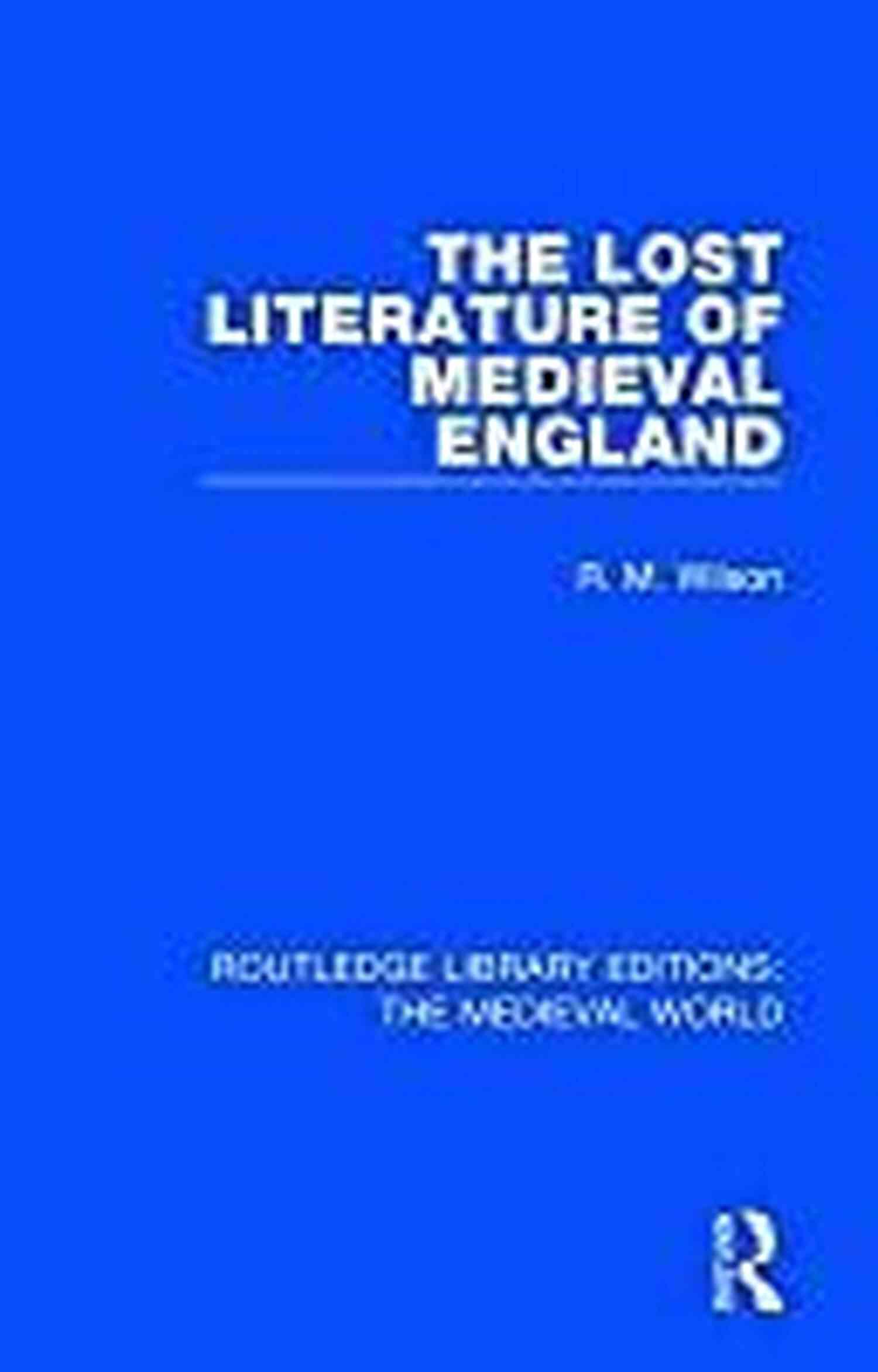 The Lost Literature Of Medieval England Discovering The Forgotten Texts From The Past The Lost Literature Of Medieval England (Routledge Library Editions: The Medieval World 54)