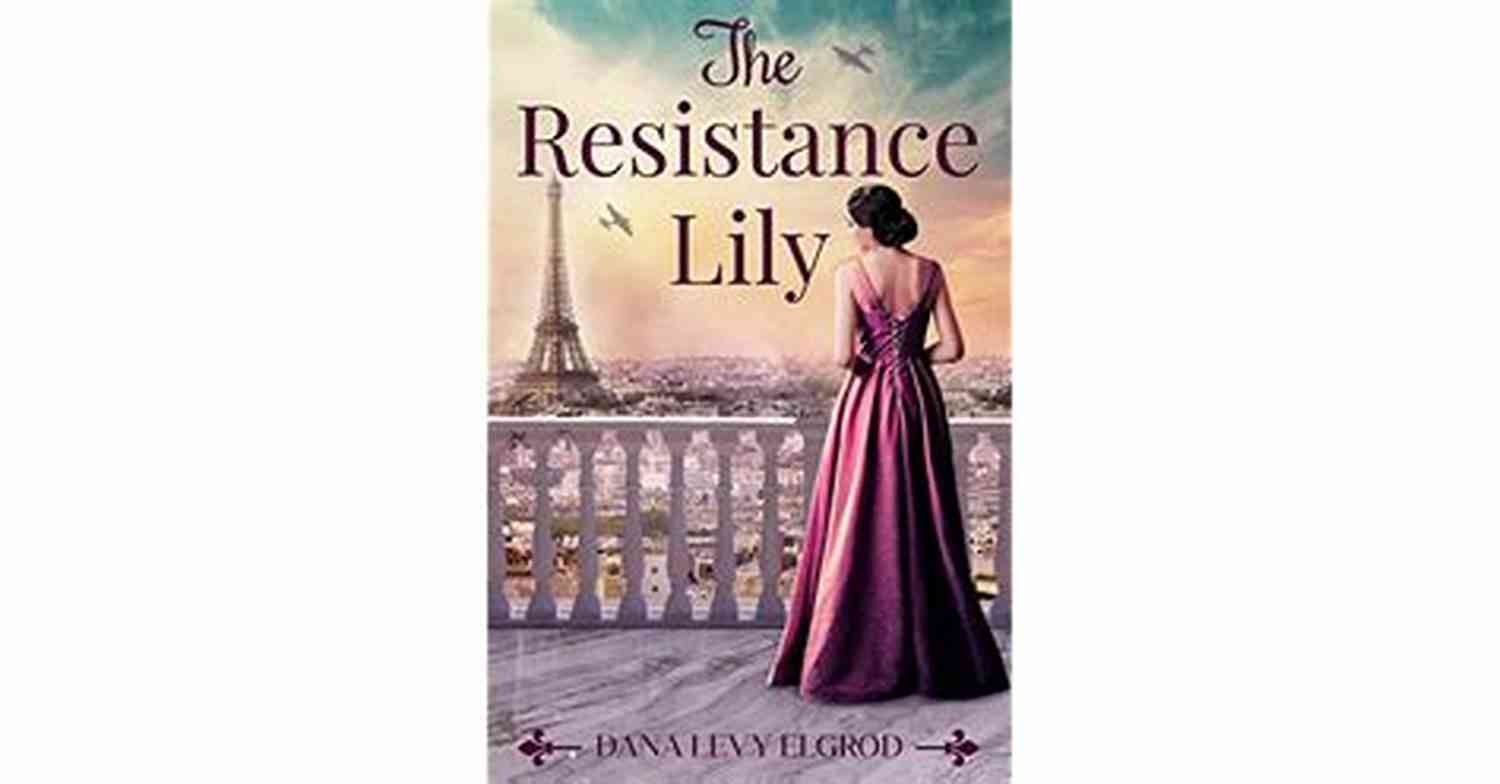 The Resistance Lily WW2 Historical Novel A Testimony Of Bravery, Love, And Sacrifice The Resistance Lily: A WW2 Historical Novel